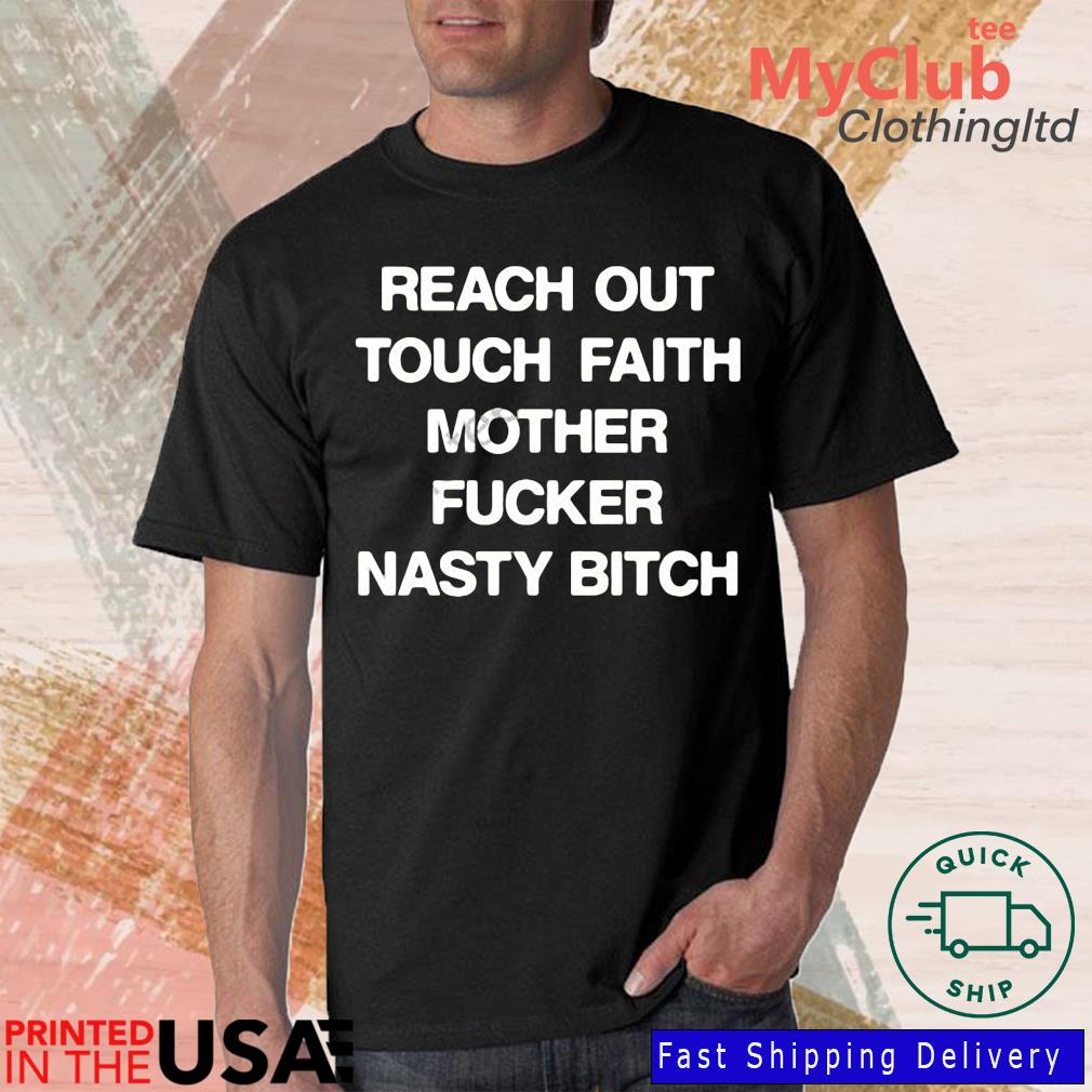 Reach Out Touch Faith Mother Fucker Nasty Bitch Shirt