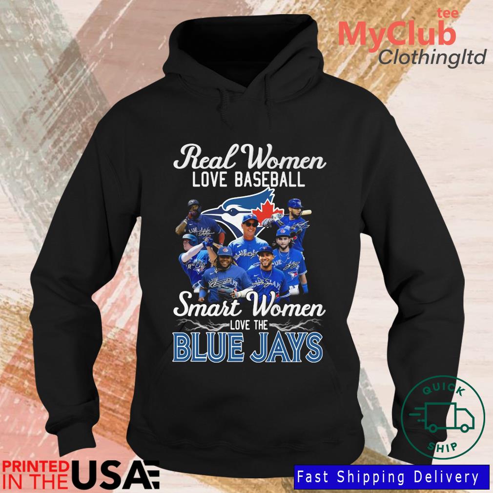 Official Real Women love Baseball Smart Women love the Toronto Blue Jays  signatures shirt, hoodie, sweater, long sleeve and tank top