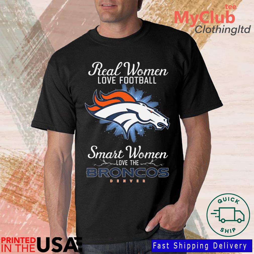 Real women love football smart women love the broncos shirt, hoodie,  sweater, long sleeve and tank top