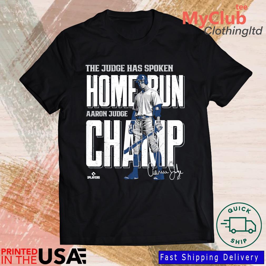 Official The Judge has spoken Home Run Aaron Judge Champ signature shirt,  hoodie, sweater, long sleeve and tank top