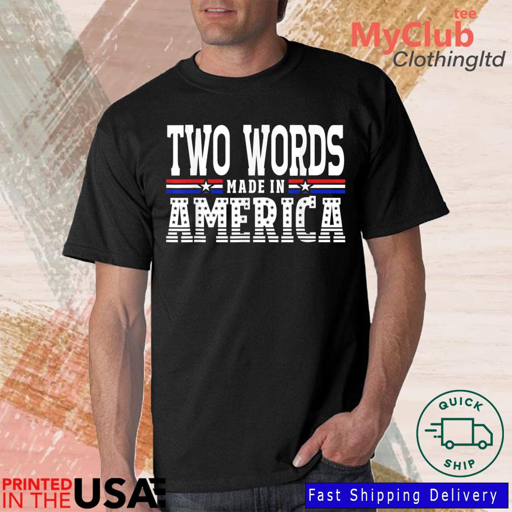Two Words Made In America Anti-Biden Shirt