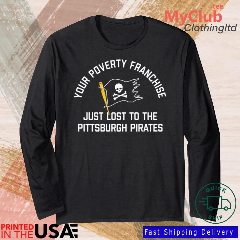 Thunderstruck96 Your Poverty Franchise Just Lost To The Pittsburgh Pirates  T Shirts, hoodie, sweater, long sleeve and tank top