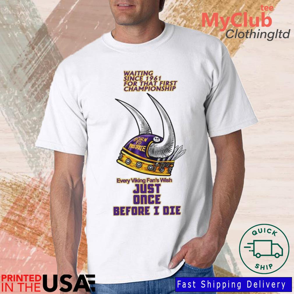 Waiting Since 1961 For That First Championship Minnesota Vikings Shirt