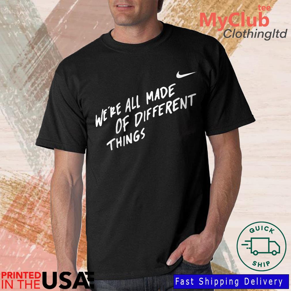 We're all made of different things shirt