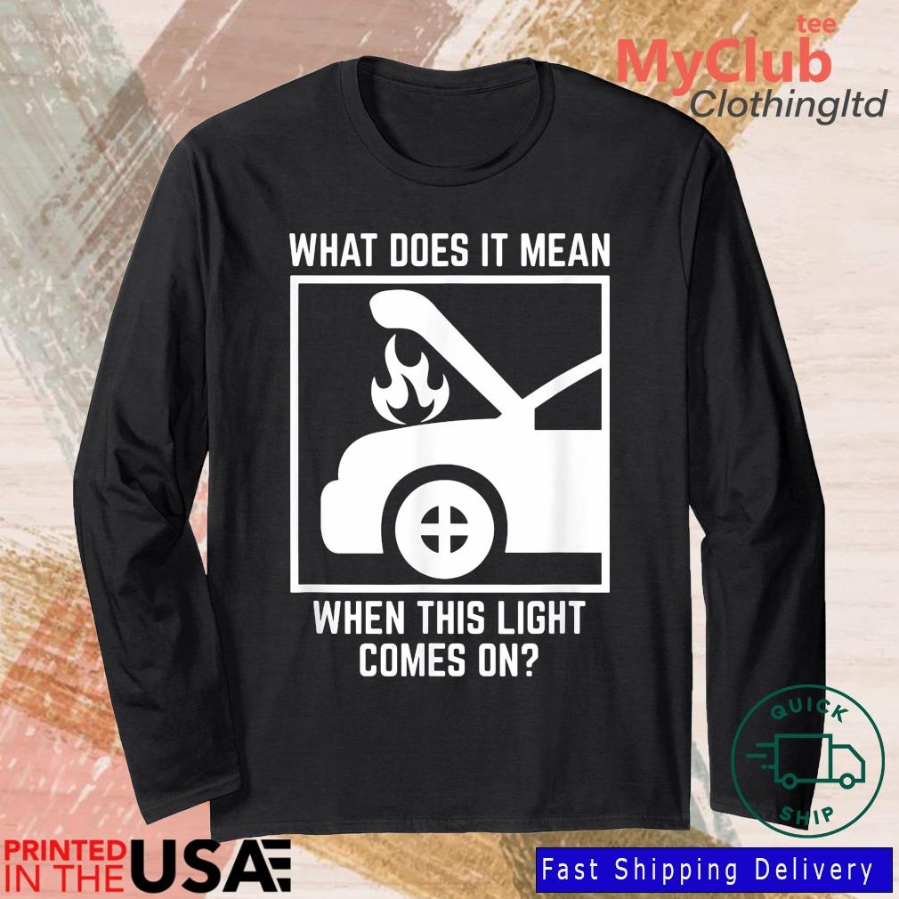 What Does It mean When This Light Comes On 2022 Shirt 244921663_303212557877375_8748051328871802726_n