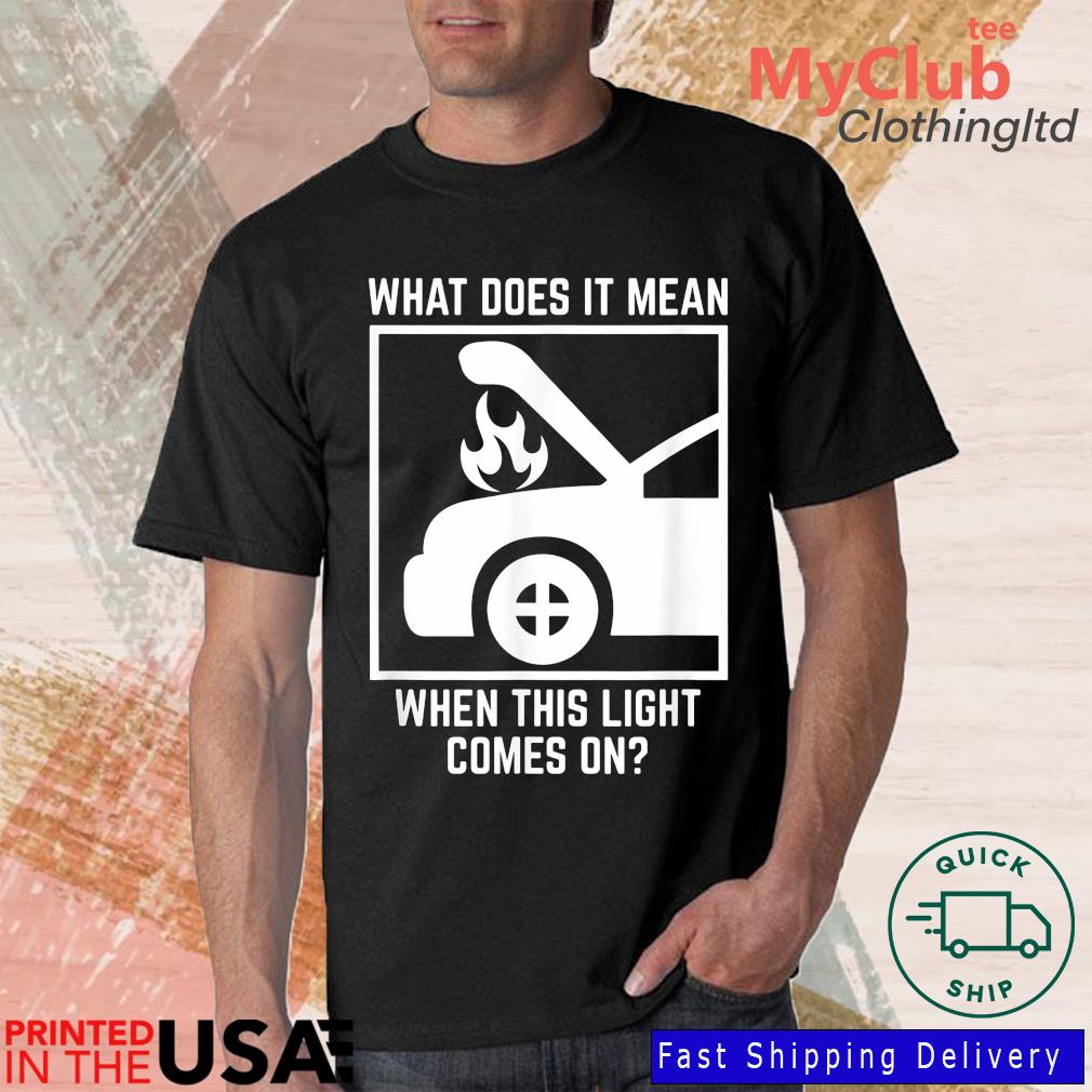 What Does It mean When This Light Comes On 2022 Shirt
