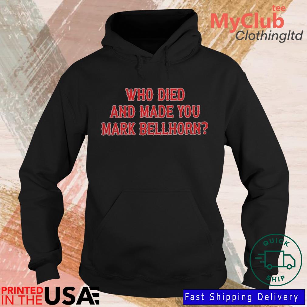 Who Died And Made You Mark Bellhorn Shirts - Snowshirt