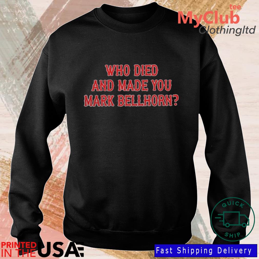 Who Died And Made You Mark Bellhorn Shirts - Snowshirt